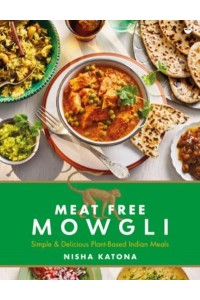 Meat Free Mowgli Simple & Delicious Plant-Based Indian Meals
