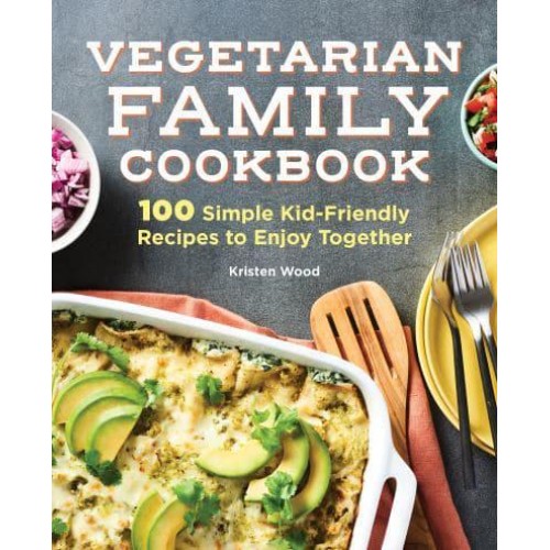 Vegetarian Family Cookbook 100 Simple Kid-Friendly Recipes to Enjoy Together