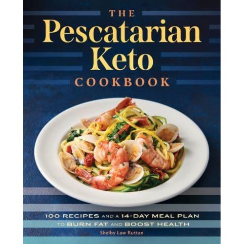 The Pescatarian Keto Cookbook 100 Recipes and a 14-Day Meal Plan to Burn Fat and Boost Health