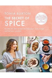 The Secret of Spice Recipes and Ideas to Help You Live Longer, Look Younger and Feel Your Very Best