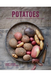 Potatoes 65 Delicious Ways With the Humble Potato from Fries to Pies