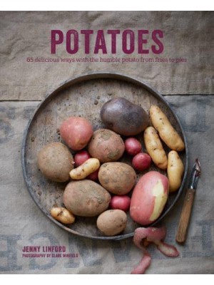 Potatoes 65 Delicious Ways With the Humble Potato from Fries to Pies
