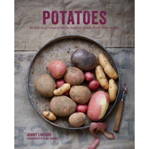 Potatoes 65 Delicious Ways With the Humble Potato from Fries to Pies