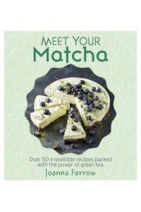 Meet Your Matcha Over 50 Irresistible Recipes Packed With the Power of Green Tea