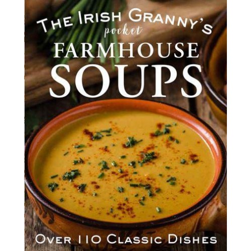 The Irish Granny's Pocket Farmhouse Soups Over 100 Homemade Bowls of Comfort