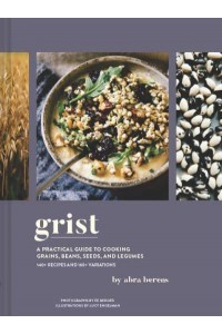 Grist A Practical Guide to Cooking Grains, Beans, Seeds, and Legumes
