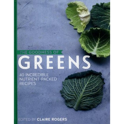 The Goodness of Greens 40 Incredible Nutrient-Packed Recipes - The Goodness Of..