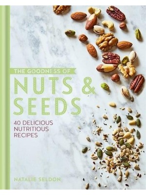 The Goodness of Nuts & Seeds 40 Delicious Nutritious Recipes - The Goodness Of..