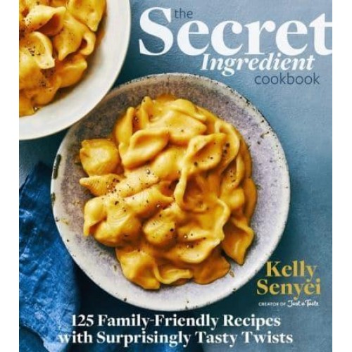 The Secret Ingredient Cookbook 125 Family-Friendly Recipes With Surprisingly Tasty Twists