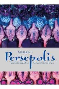 Persepolis Vegetarian Recipes from Peckham, Persia and Beyond
