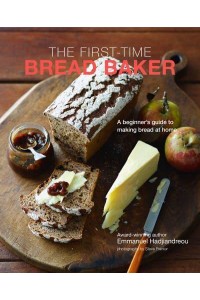 The First-Time Bread Baker A Beginner's Guide to Baking Bread at Home