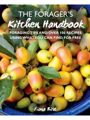 The Forager's Kitchen Handbook Foraging Tips and Over 100 Recipes Using What You Can Find for Free
