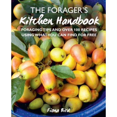 The Forager's Kitchen Handbook Foraging Tips and Over 100 Recipes Using What You Can Find for Free