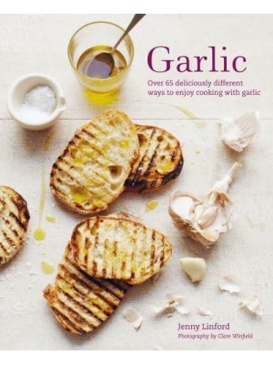 Garlic Over 65 Deliciously Different Ways to Enjoy Cooking With Garlic