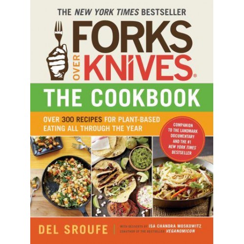 Forks Over Knives The Cookbook : Over 300 Recipes for Plant-Based Eating All Through the Year