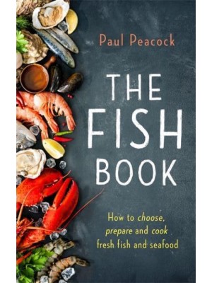 The Fish Book How to Choose, Prepare and Cook Fresh Fish and Seafood - A How to Book