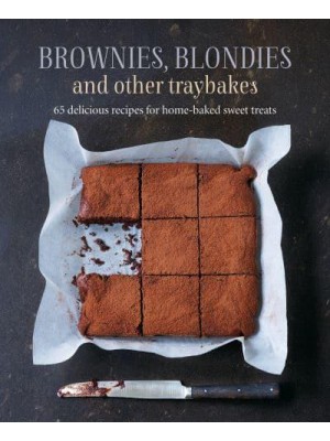 Brownies, Blondies and Other Traybakes 65 Delicious Recipes for Home-Baked Sweet Treats