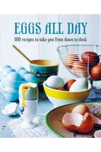 Eggs All Day 100 Recipes to Take You from Dawn to Dusk