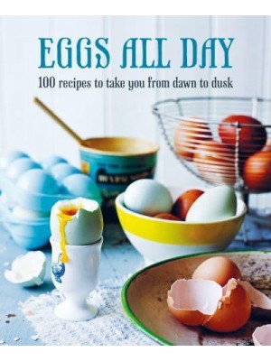 Eggs All Day 100 Recipes to Take You from Dawn to Dusk