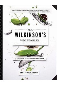 Mr. Wilkinson's Vegetables A Cookbook to Celebrate the Garden
