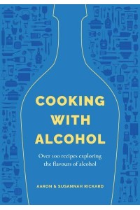 Cooking With Alcohol Over 100 Recipes Exploring the Flavours of Alcohol