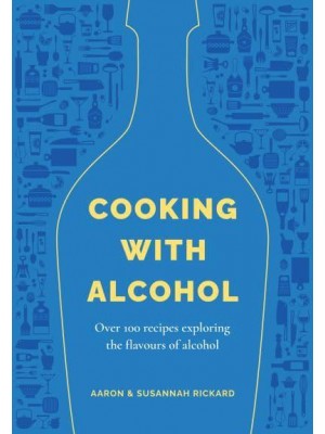 Cooking With Alcohol Over 100 Recipes Exploring the Flavours of Alcohol