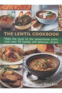 The Lentil Cookbook Make the Most of the Powerhouse Pulse, With Over 70 Healthy and Delicious Recipes