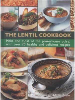 The Lentil Cookbook Make the Most of the Powerhouse Pulse, With Over 70 Healthy and Delicious Recipes