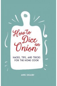 How to Dice an Onion Hacks, Tips, and Tricks for the Home Cook