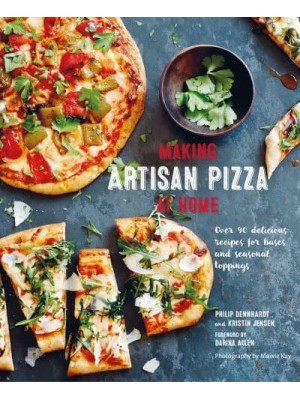 Making Artisan Pizza at Home Over 90 Delicious Recipes for Bases and Seasonal Toppings