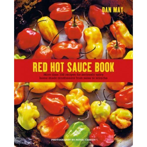 Red Hot Sauce Book More Than 100 Recipes for Seriously Spicy Home-Made Condiments from Salsa to Sriracha