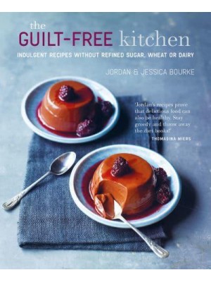 The Guilt-Free Kitchen Indulgent Recipes Without Wheat, Dairy or Refined Sugar