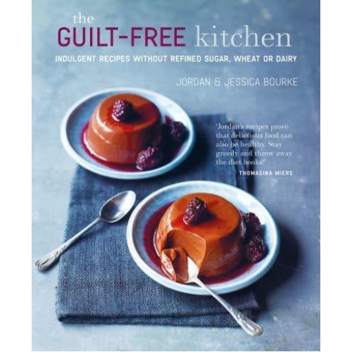 The Guilt-Free Kitchen Indulgent Recipes Without Wheat, Dairy or Refined Sugar