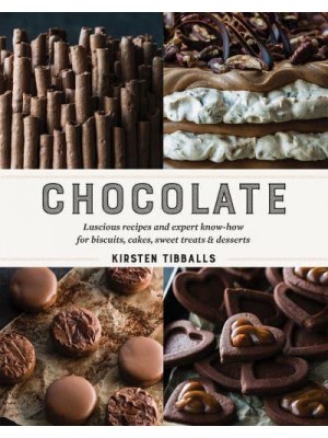 Chocolate Luscious Recipes and Expert Know-How for Biscuits, Cakes, Sweet Treats & Desserts