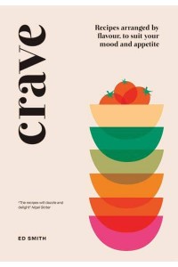 Crave Recipes Arranged by Flavour, to Suit Your Mood and Appetite