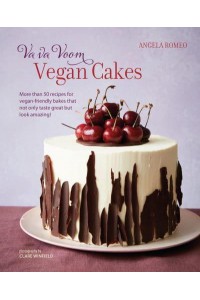 Va Va Voom Vegan Cakes More Than 50 Recipes for Vegan-Friendly Bakes That Not Only Taste Great but Look Amazing!