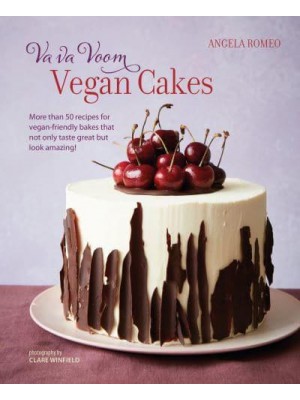 Va Va Voom Vegan Cakes More Than 50 Recipes for Vegan-Friendly Bakes That Not Only Taste Great but Look Amazing!