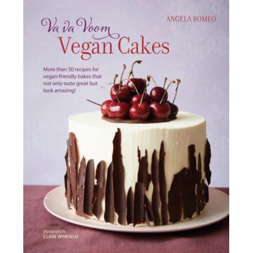 Va Va Voom Vegan Cakes More Than 50 Recipes for Vegan-Friendly Bakes That Not Only Taste Great but Look Amazing!