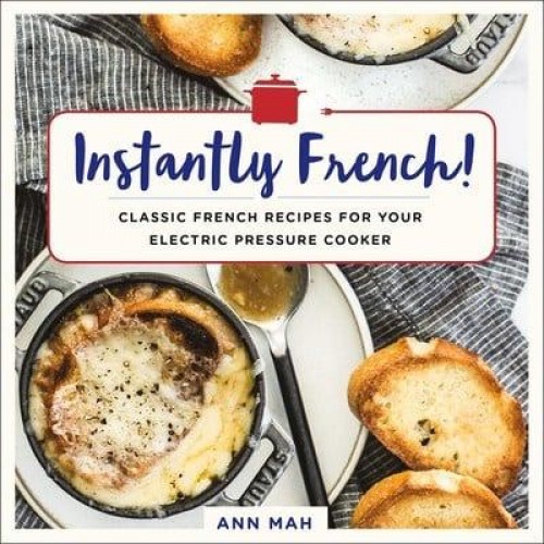 Instantly French! Classic French Recipes for Your Electric Pressure Cooker