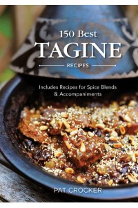 150 Best Tagine Recipes Including Tantalizing Recipes for Spice Blends and Accompaniments