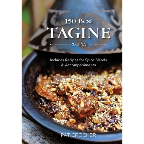 150 Best Tagine Recipes Including Tantalizing Recipes for Spice Blends and Accompaniments