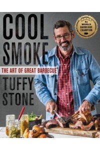 Cool Smoke The Art of Great Barbecue