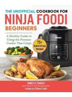 The Unofficial Cookbook for Ninja Foodi Beginners A Healthy Guide to Using the Pressure Cooker That Crisps