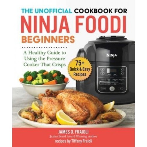 The Unofficial Cookbook for Ninja Foodi Beginners A Healthy Guide to Using the Pressure Cooker That Crisps