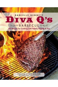 Diva Q's Barbecue 195 Recipes for Cooking With Family, Friends & Fire