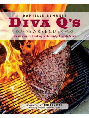 Diva Q's Barbecue 195 Recipes for Cooking With Family, Friends & Fire