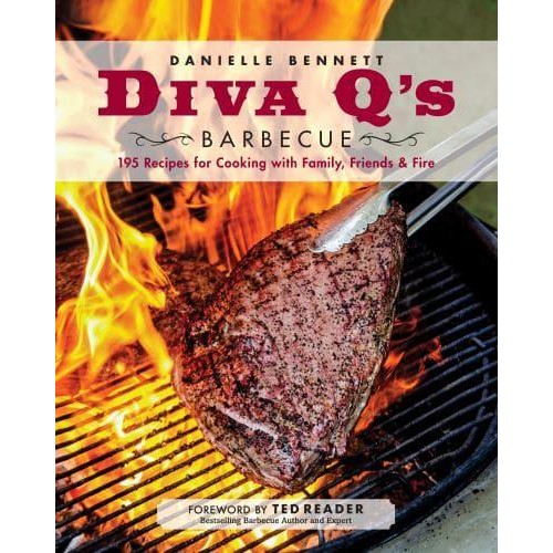 Diva Q's Barbecue 195 Recipes for Cooking With Family, Friends & Fire