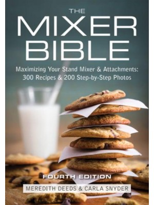 The Mixer Bible 300 Recipes for Your Stand Mixer Plus Over 175 Step-by-Step Photos