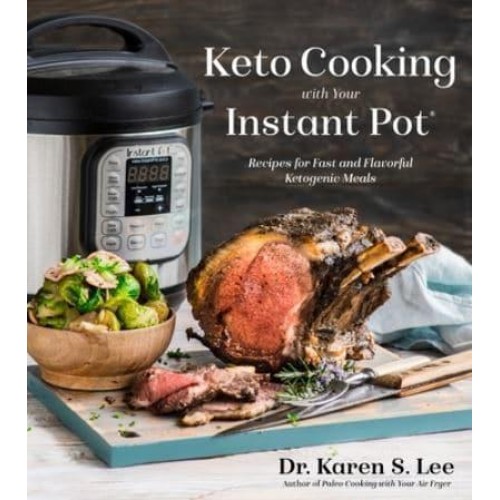 Keto Cooking With Your Instant Pot Recipes for Fast and Flavorful Ketogenic Meals