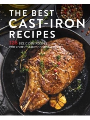 The Best Cast Iron Cookbook 125 Delicious Recipes for Your Cast-Iron Cookware